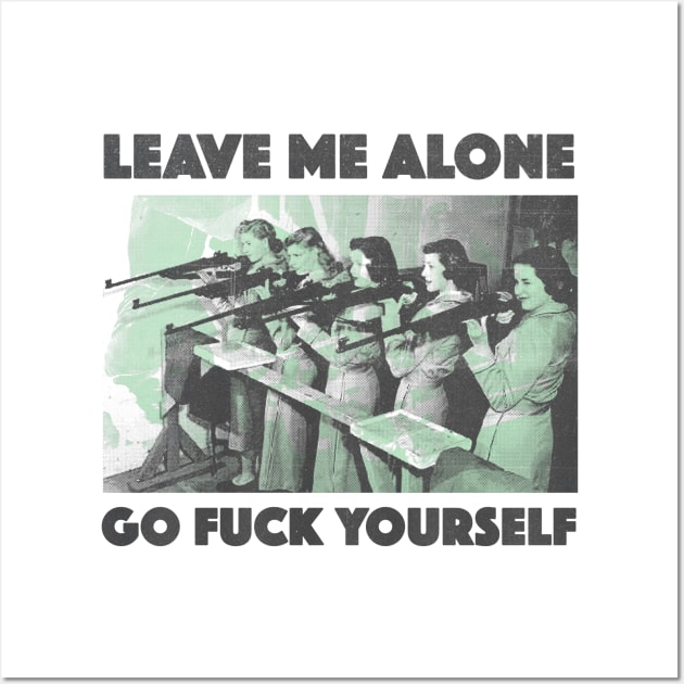 leave me alone go fuck yourself Wall Art by psninetynine